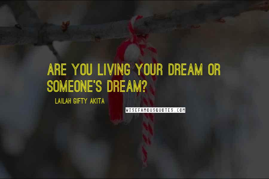 Lailah Gifty Akita Quotes: Are you living your dream or someone's dream?