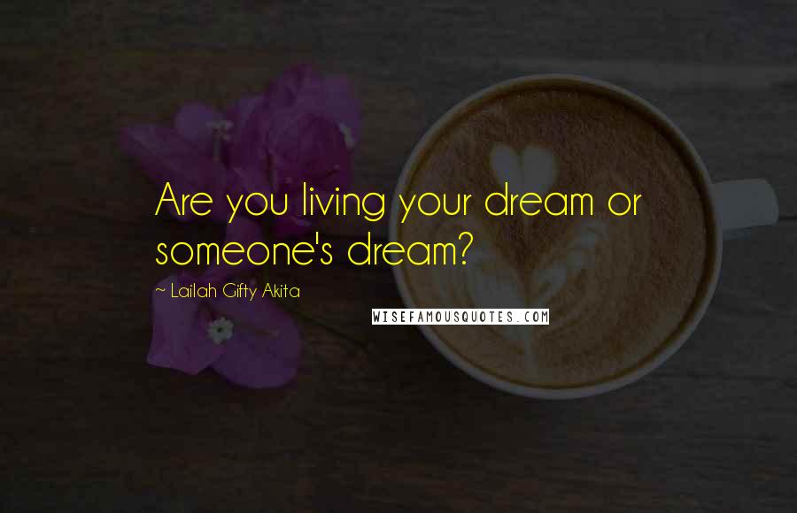 Lailah Gifty Akita Quotes: Are you living your dream or someone's dream?