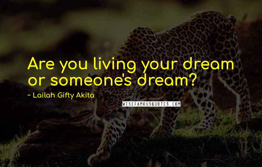 Lailah Gifty Akita Quotes: Are you living your dream or someone's dream?