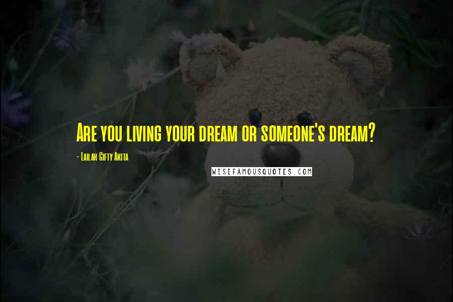 Lailah Gifty Akita Quotes: Are you living your dream or someone's dream?