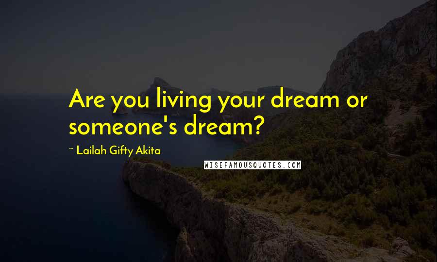 Lailah Gifty Akita Quotes: Are you living your dream or someone's dream?