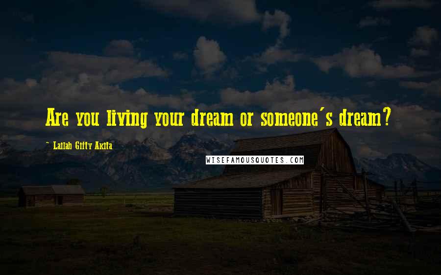 Lailah Gifty Akita Quotes: Are you living your dream or someone's dream?