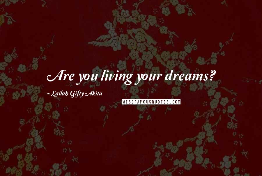 Lailah Gifty Akita Quotes: Are you living your dreams?