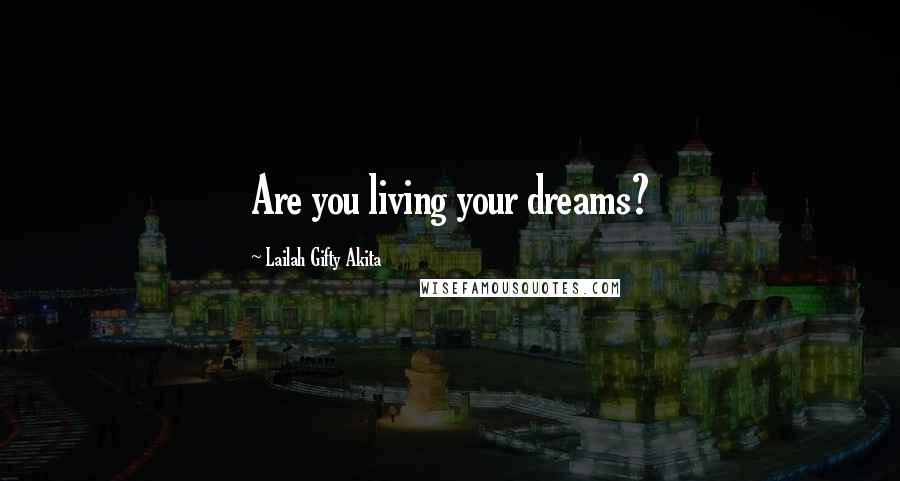 Lailah Gifty Akita Quotes: Are you living your dreams?