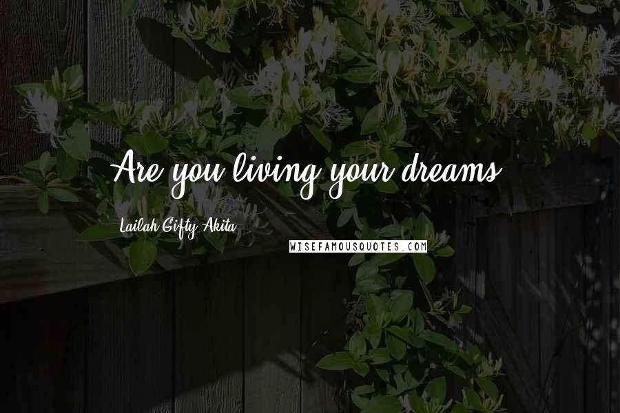 Lailah Gifty Akita Quotes: Are you living your dreams?