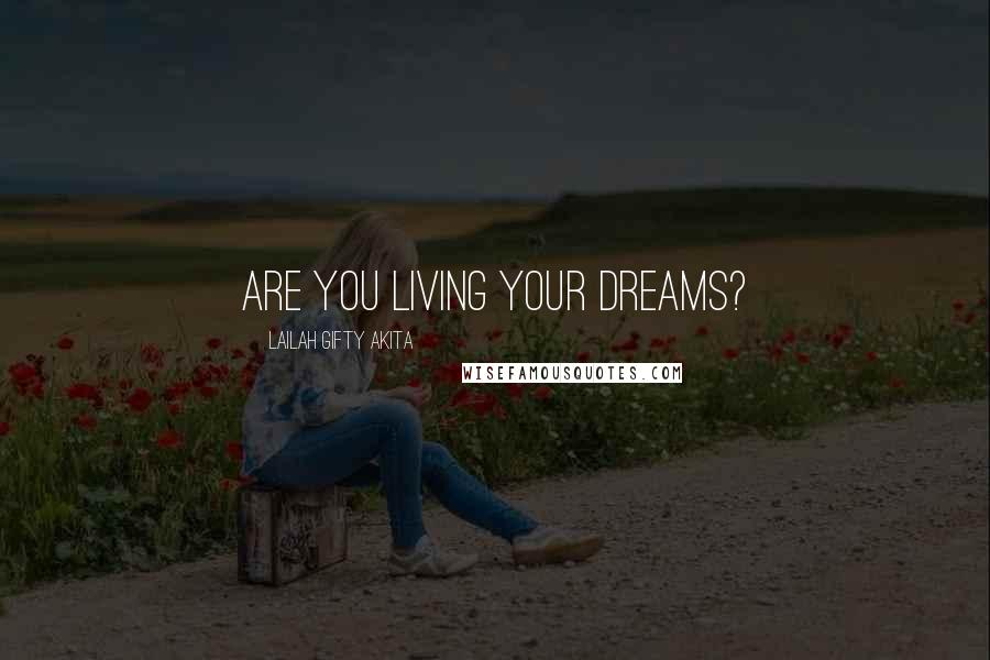 Lailah Gifty Akita Quotes: Are you living your dreams?