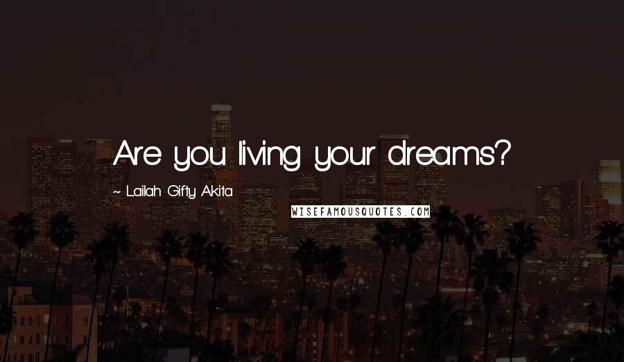 Lailah Gifty Akita Quotes: Are you living your dreams?