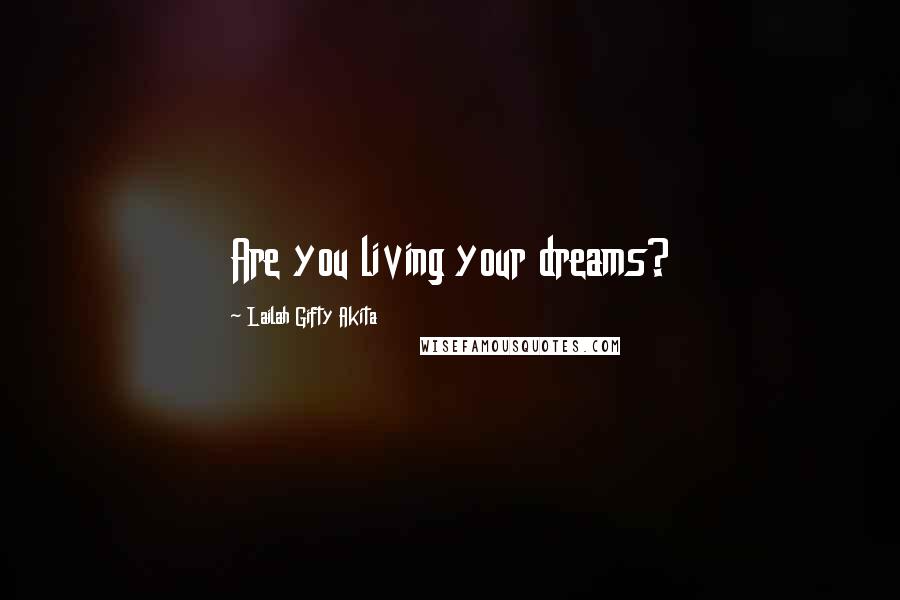 Lailah Gifty Akita Quotes: Are you living your dreams?