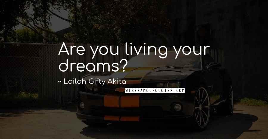 Lailah Gifty Akita Quotes: Are you living your dreams?