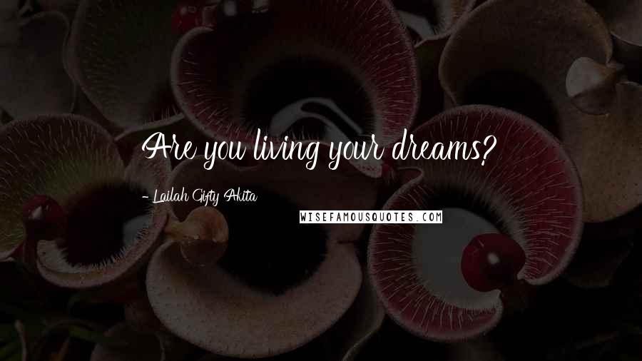 Lailah Gifty Akita Quotes: Are you living your dreams?