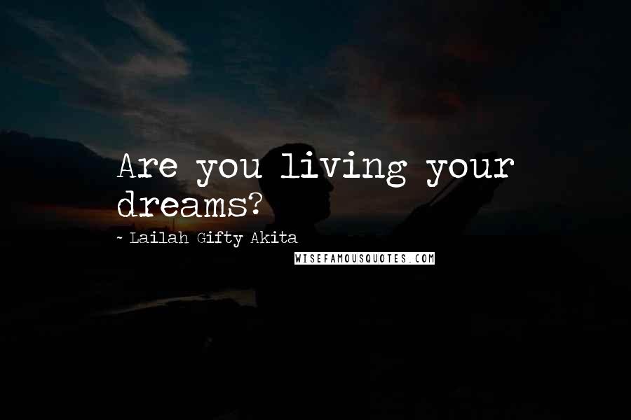 Lailah Gifty Akita Quotes: Are you living your dreams?