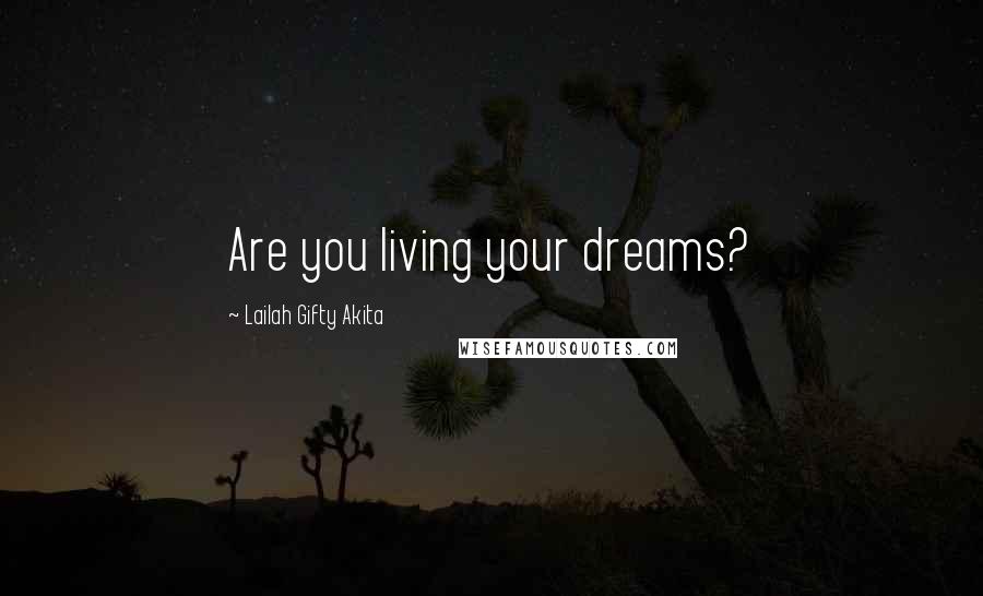 Lailah Gifty Akita Quotes: Are you living your dreams?