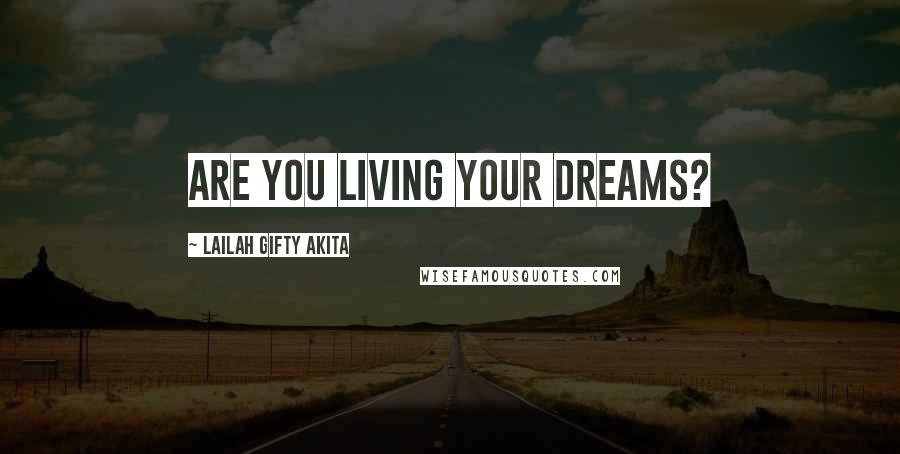 Lailah Gifty Akita Quotes: Are you living your dreams?