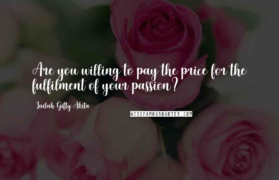 Lailah Gifty Akita Quotes: Are you willing to pay the price for the fulfilment of your passion?