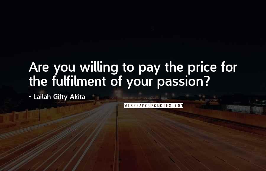 Lailah Gifty Akita Quotes: Are you willing to pay the price for the fulfilment of your passion?