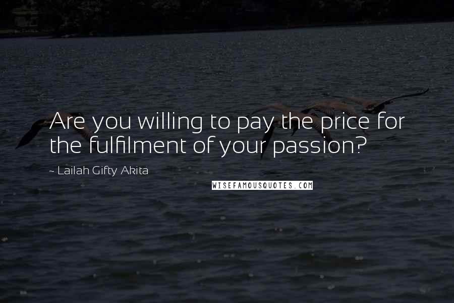 Lailah Gifty Akita Quotes: Are you willing to pay the price for the fulfilment of your passion?