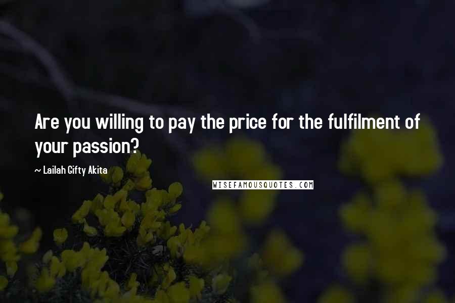 Lailah Gifty Akita Quotes: Are you willing to pay the price for the fulfilment of your passion?