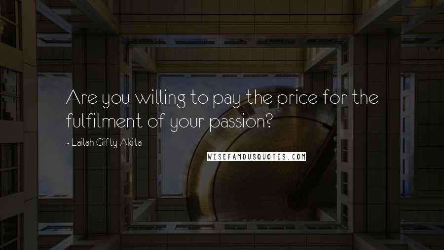 Lailah Gifty Akita Quotes: Are you willing to pay the price for the fulfilment of your passion?