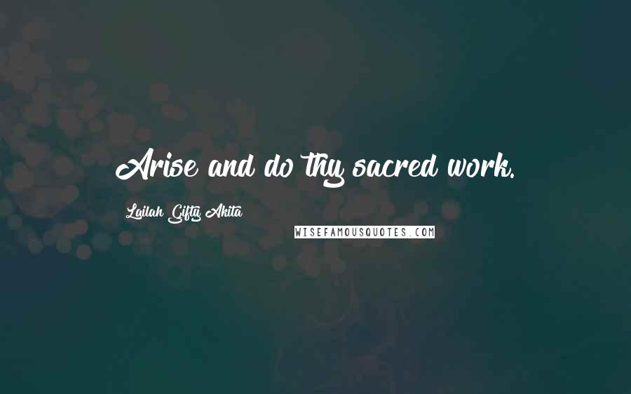 Lailah Gifty Akita Quotes: Arise and do thy sacred work.