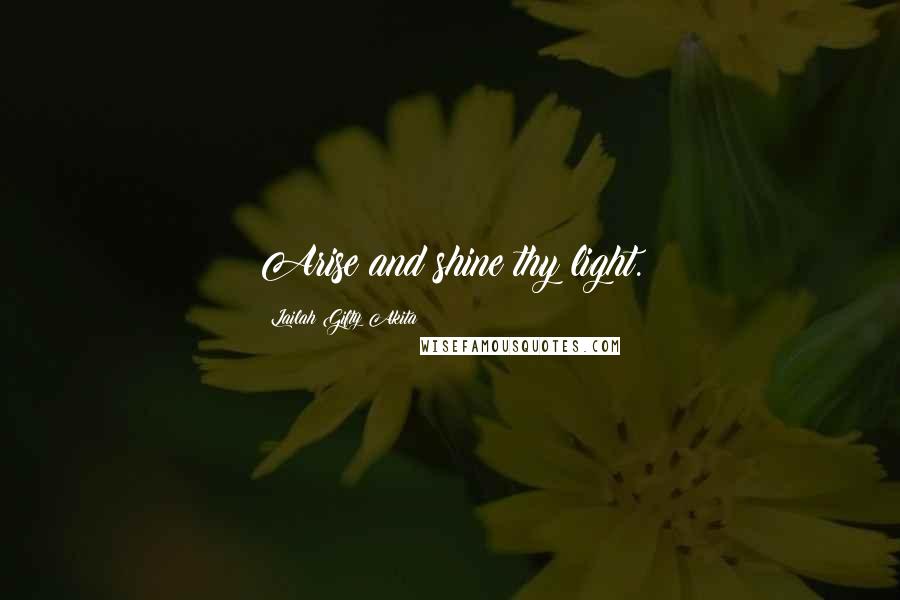 Lailah Gifty Akita Quotes: Arise and shine thy light.