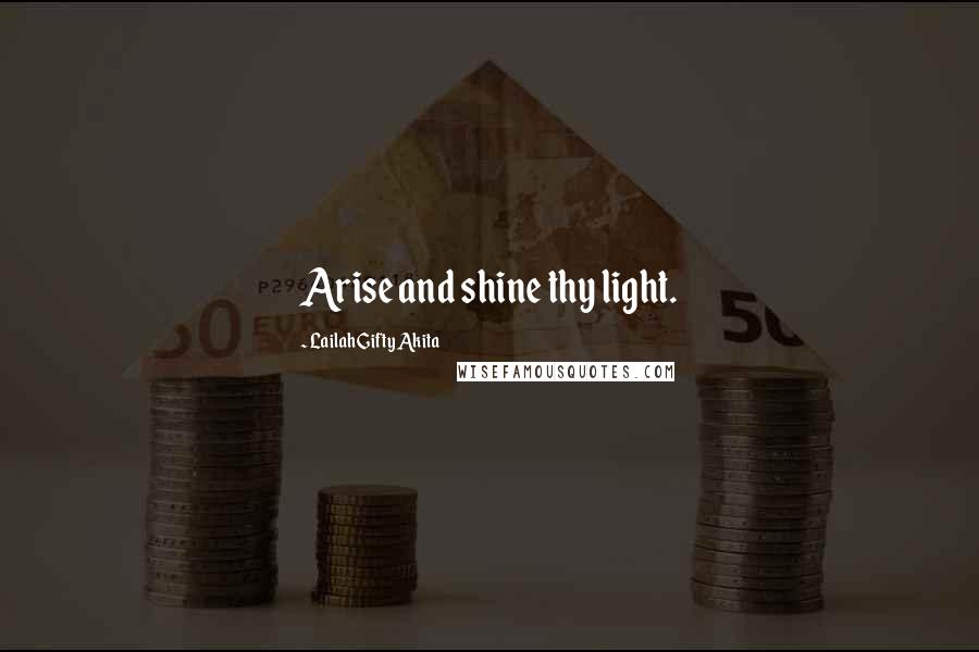 Lailah Gifty Akita Quotes: Arise and shine thy light.