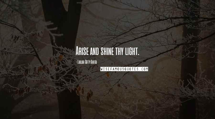 Lailah Gifty Akita Quotes: Arise and shine thy light.