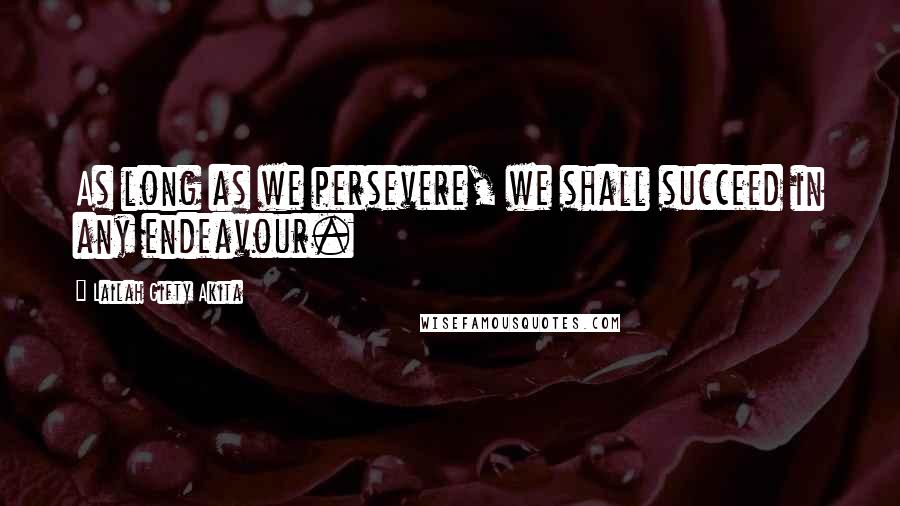 Lailah Gifty Akita Quotes: As long as we persevere, we shall succeed in any endeavour.