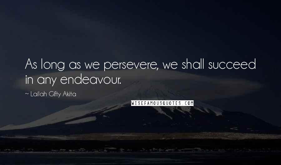 Lailah Gifty Akita Quotes: As long as we persevere, we shall succeed in any endeavour.