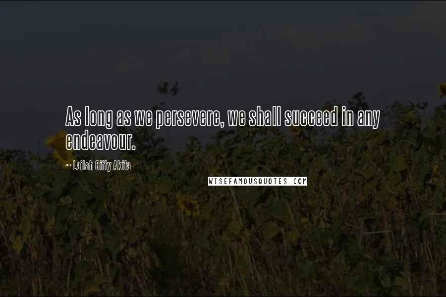 Lailah Gifty Akita Quotes: As long as we persevere, we shall succeed in any endeavour.
