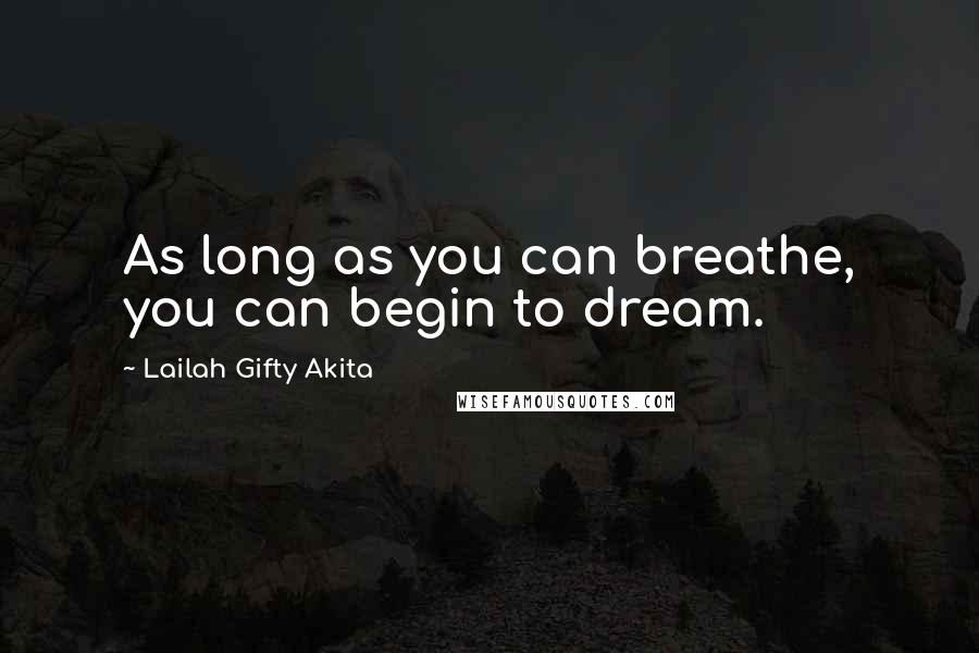 Lailah Gifty Akita Quotes: As long as you can breathe, you can begin to dream.