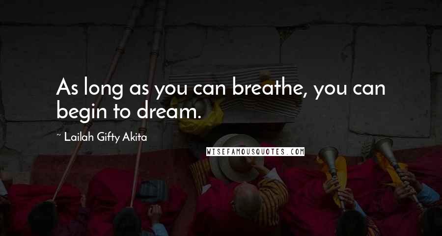 Lailah Gifty Akita Quotes: As long as you can breathe, you can begin to dream.