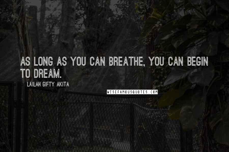 Lailah Gifty Akita Quotes: As long as you can breathe, you can begin to dream.