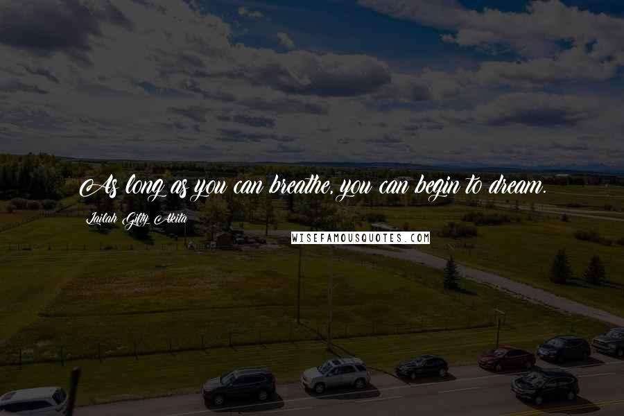 Lailah Gifty Akita Quotes: As long as you can breathe, you can begin to dream.