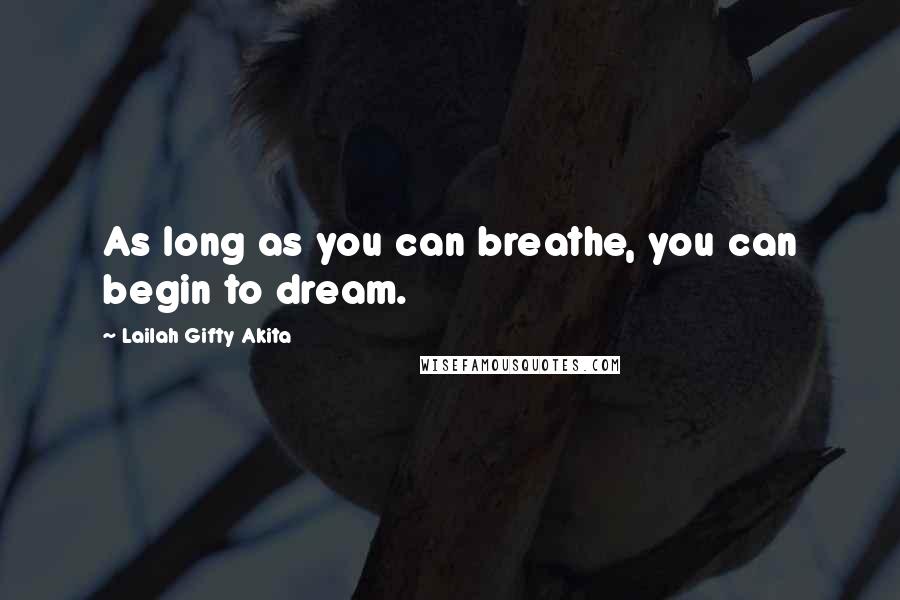 Lailah Gifty Akita Quotes: As long as you can breathe, you can begin to dream.