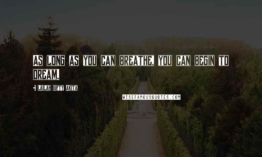 Lailah Gifty Akita Quotes: As long as you can breathe, you can begin to dream.