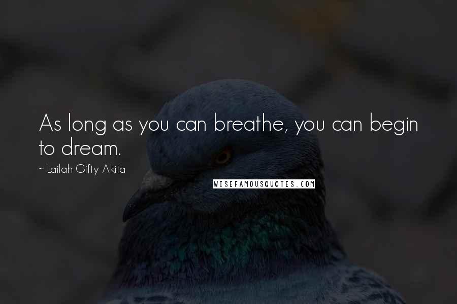 Lailah Gifty Akita Quotes: As long as you can breathe, you can begin to dream.