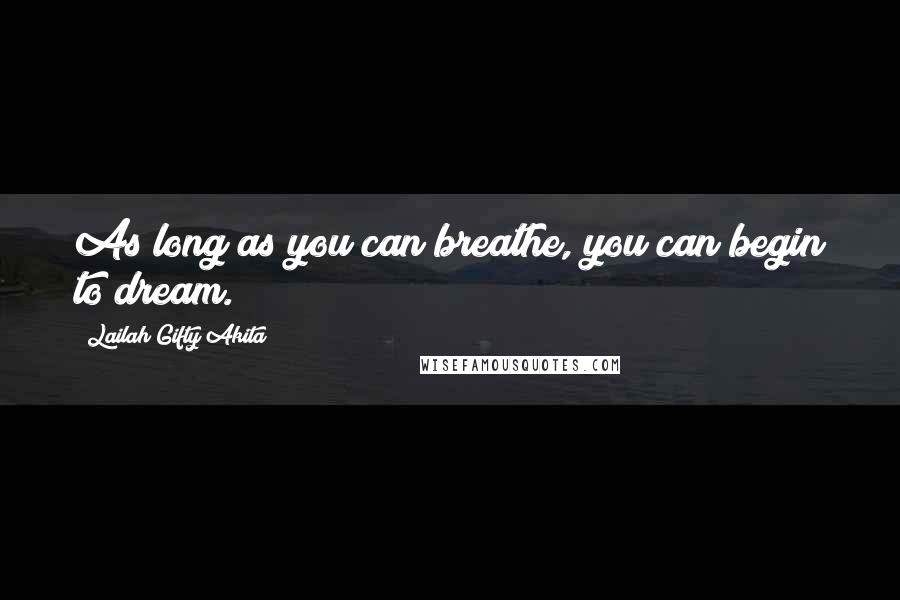 Lailah Gifty Akita Quotes: As long as you can breathe, you can begin to dream.