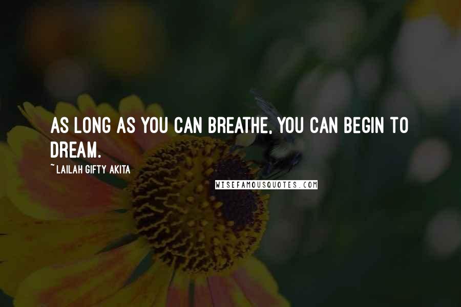 Lailah Gifty Akita Quotes: As long as you can breathe, you can begin to dream.