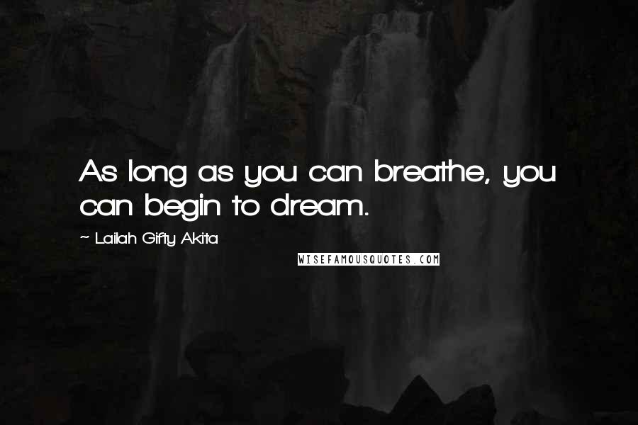 Lailah Gifty Akita Quotes: As long as you can breathe, you can begin to dream.