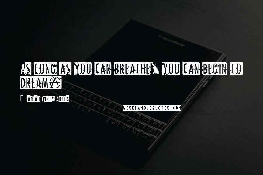 Lailah Gifty Akita Quotes: As long as you can breathe, you can begin to dream.