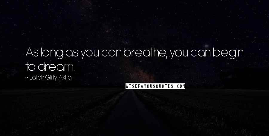 Lailah Gifty Akita Quotes: As long as you can breathe, you can begin to dream.