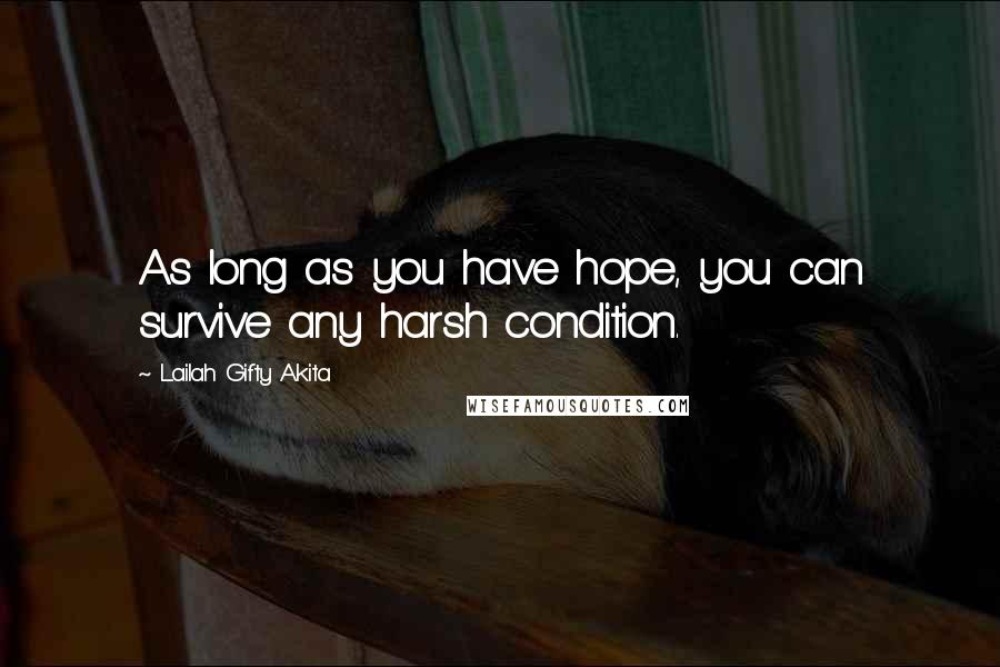 Lailah Gifty Akita Quotes: As long as you have hope, you can survive any harsh condition.