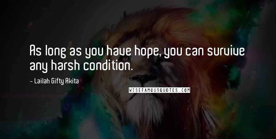 Lailah Gifty Akita Quotes: As long as you have hope, you can survive any harsh condition.