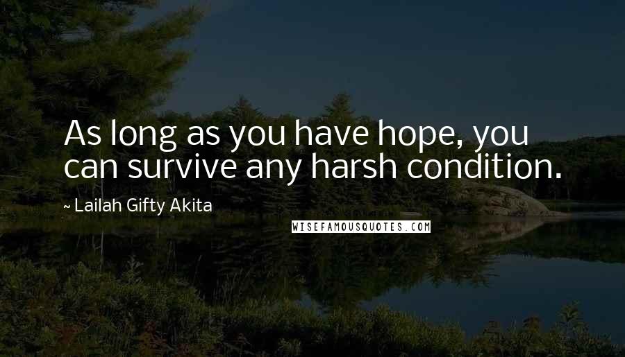 Lailah Gifty Akita Quotes: As long as you have hope, you can survive any harsh condition.