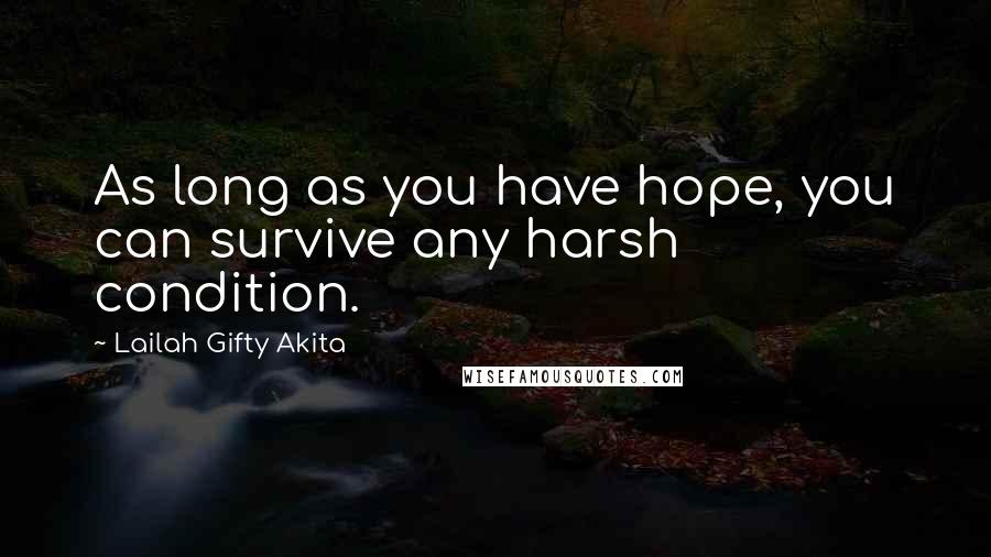 Lailah Gifty Akita Quotes: As long as you have hope, you can survive any harsh condition.