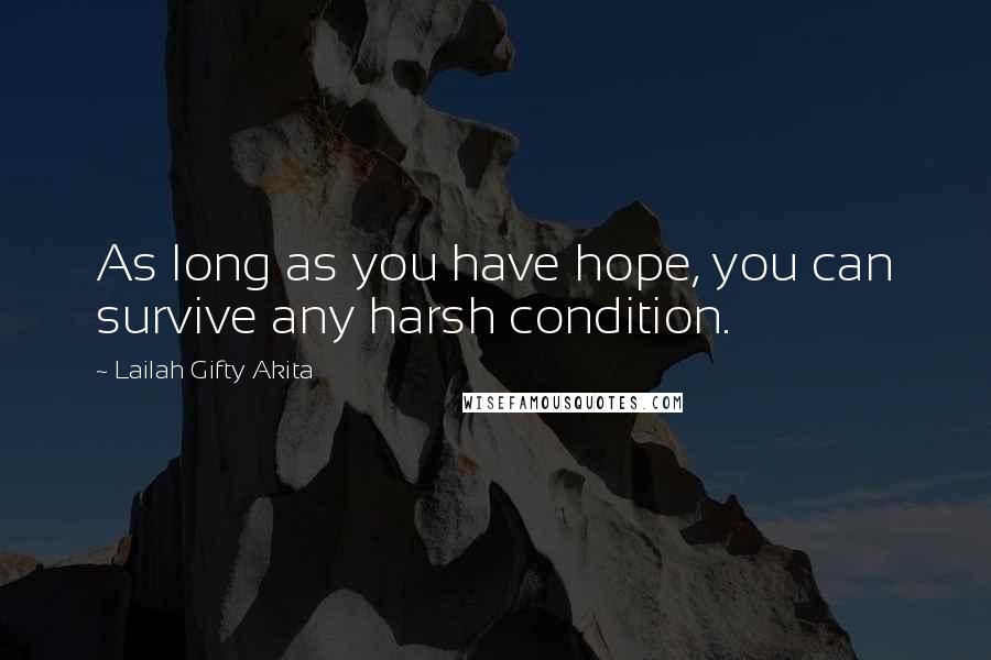 Lailah Gifty Akita Quotes: As long as you have hope, you can survive any harsh condition.