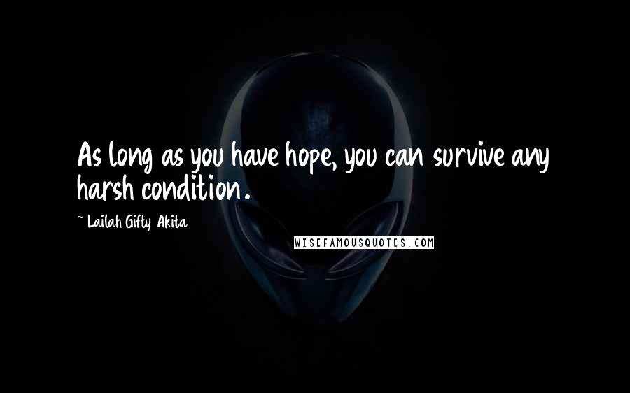 Lailah Gifty Akita Quotes: As long as you have hope, you can survive any harsh condition.