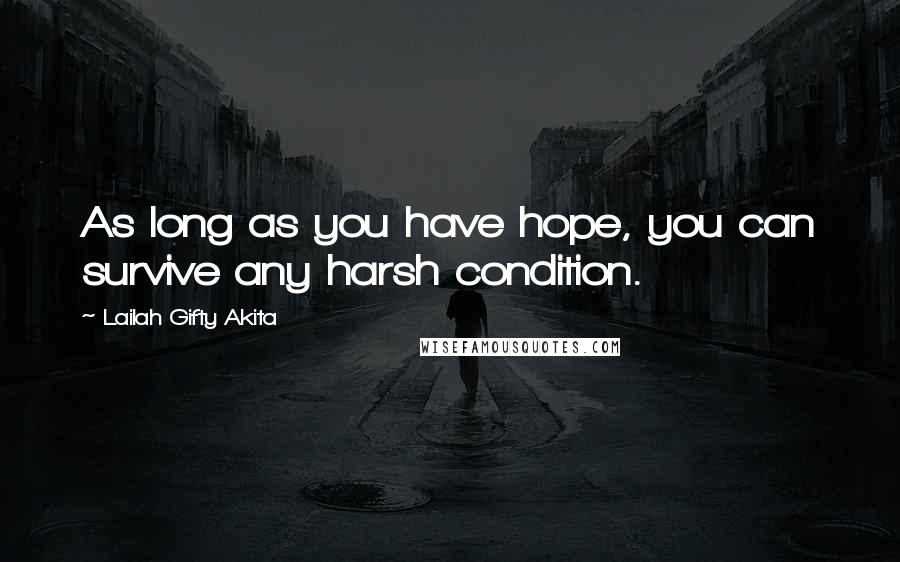 Lailah Gifty Akita Quotes: As long as you have hope, you can survive any harsh condition.