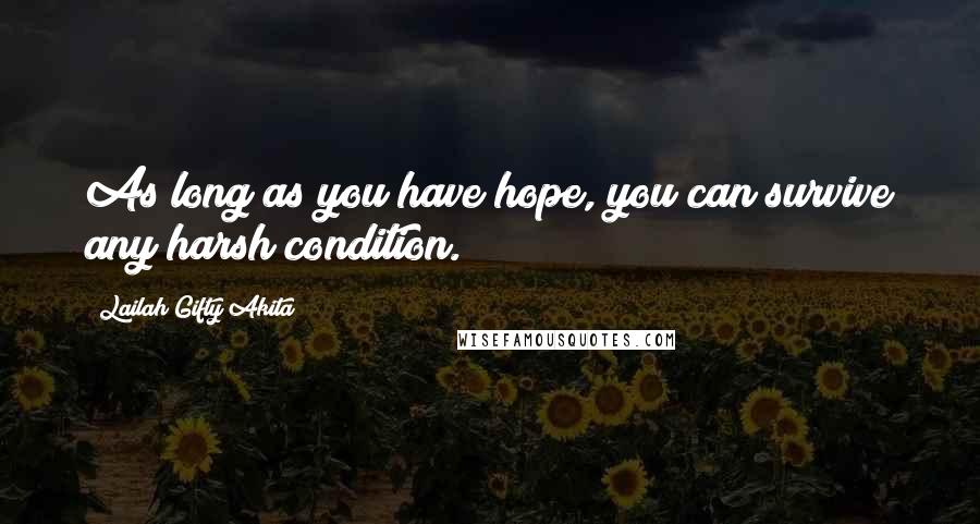 Lailah Gifty Akita Quotes: As long as you have hope, you can survive any harsh condition.
