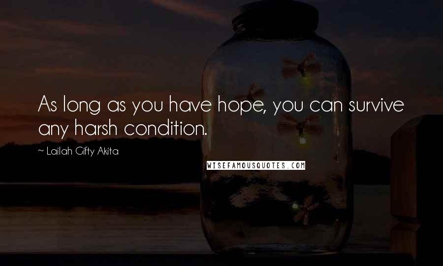 Lailah Gifty Akita Quotes: As long as you have hope, you can survive any harsh condition.